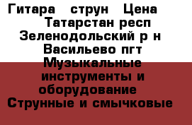 Гитара 6 струн › Цена ­ 250 - Татарстан респ., Зеленодольский р-н, Васильево пгт Музыкальные инструменты и оборудование » Струнные и смычковые   